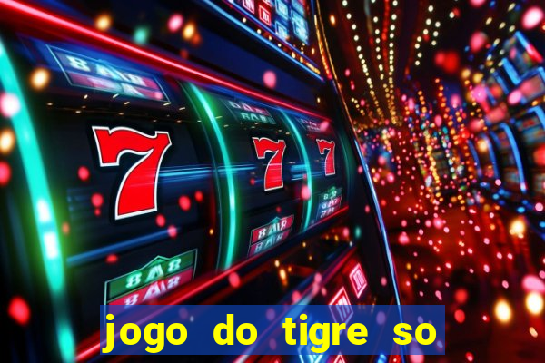 jogo do tigre so para brincar